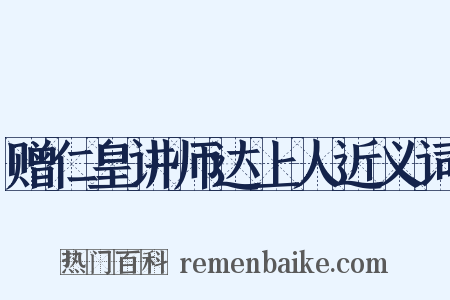 赠仁皇讲师达上人近义词是什么意思的图片